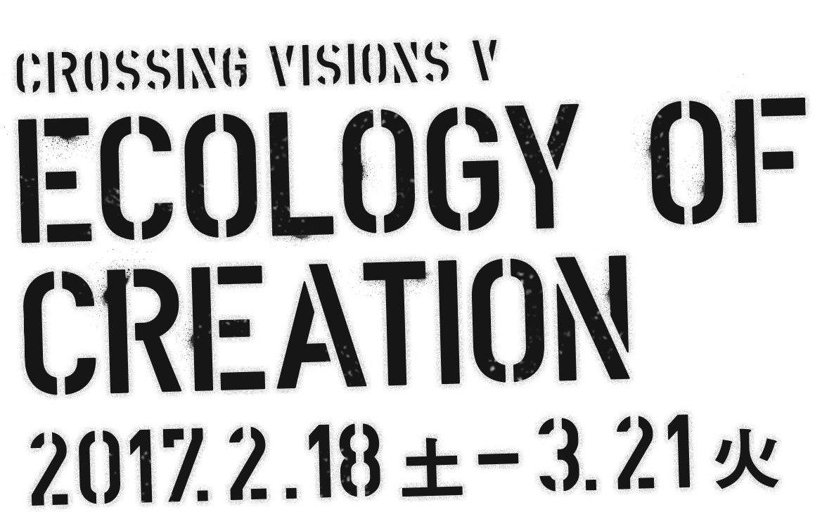 ECOLOGY OF CREATION 2017.2.18土 - 3.21火
